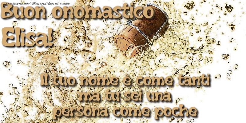 Il tuo nome è come tanti ma tu sei una persona come poche. Buon onomastico Elisa - Cartoline onomastico con champagne