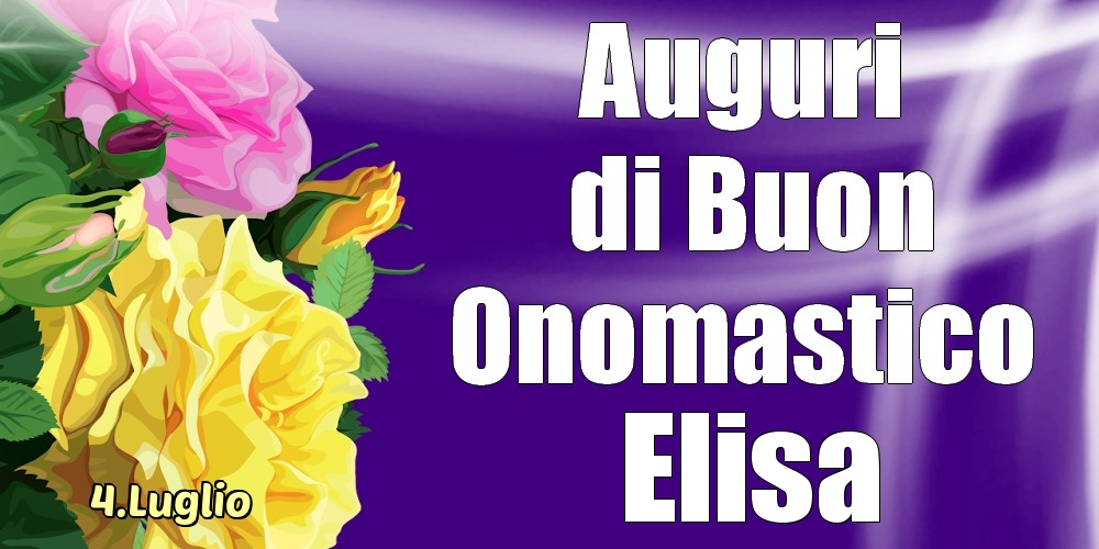 4.Luglio - La mulți ani de ziua onomastică Elisa! - Cartoline onomastico