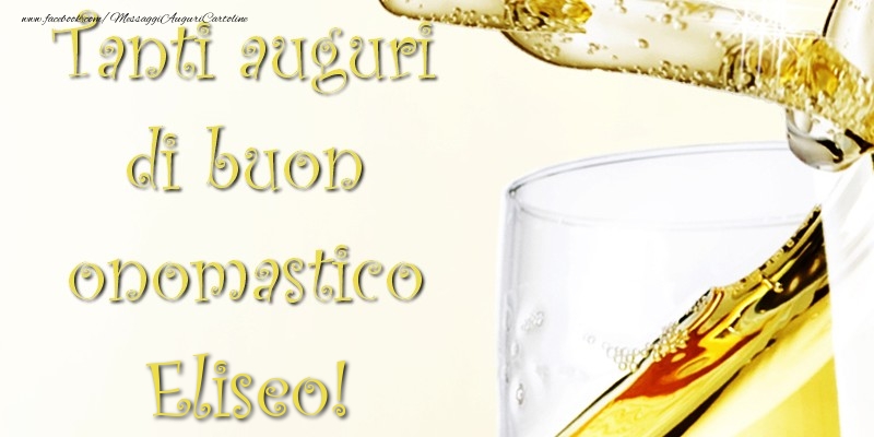 Tanti Auguri di Buon Onomastico Eliseo - Cartoline onomastico con champagne