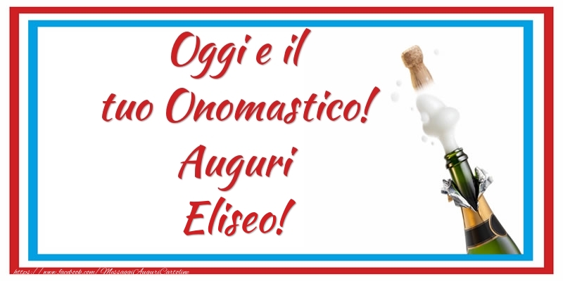 Oggi e il tuo Onomastico! Auguri Eliseo! - Cartoline onomastico con champagne