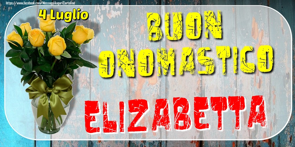 4 Luglio - Buon Onomastico Elizabetta! - Cartoline onomastico