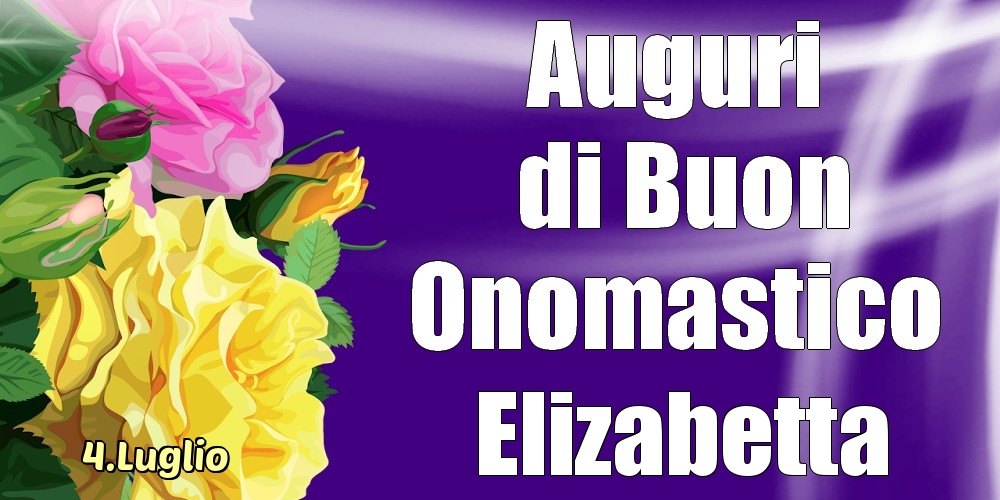 4.Luglio - La mulți ani de ziua onomastică Elizabetta! - Cartoline onomastico