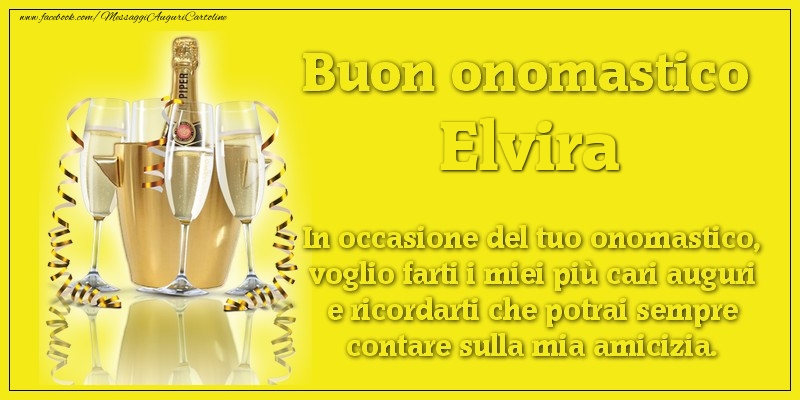 Buon onomastico Elvira. In occasione del tuo onomastico, voglio farti i miei più cari auguri e ricordarti che potrai sempre contare sulla mia amicizia. - Cartoline onomastico con champagne