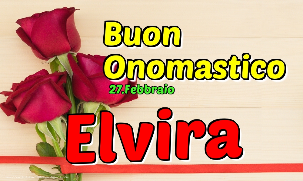 27.Febbraio - Buon Onomastico Elvira! - Cartoline onomastico