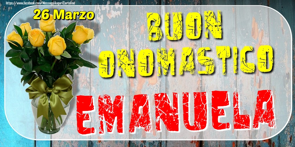 26 Marzo - Buon Onomastico Emanuela! - Cartoline onomastico