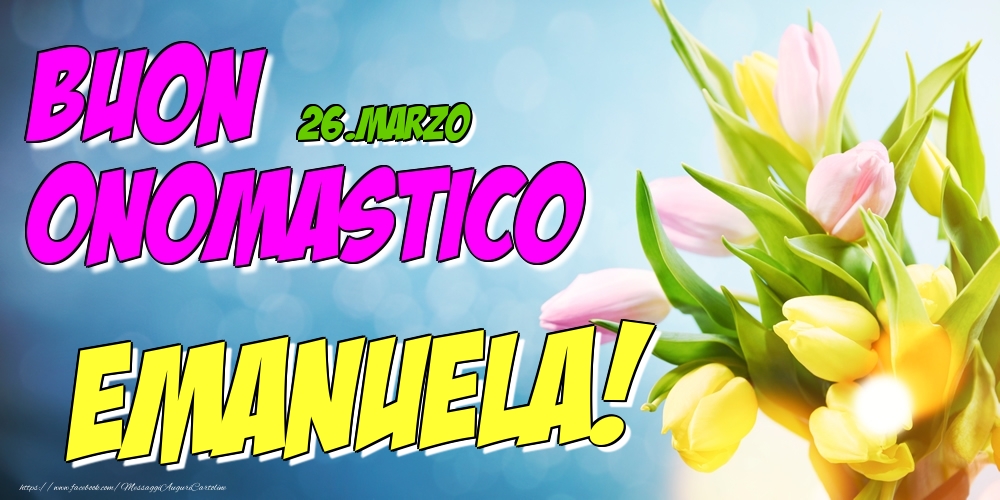 26.Marzo - Buon Onomastico Emanuela! - Cartoline onomastico