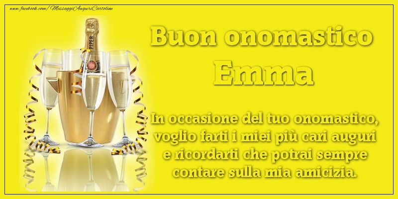 Buon onomastico Emma. In occasione del tuo onomastico, voglio farti i miei più cari auguri e ricordarti che potrai sempre contare sulla mia amicizia. - Cartoline onomastico con champagne