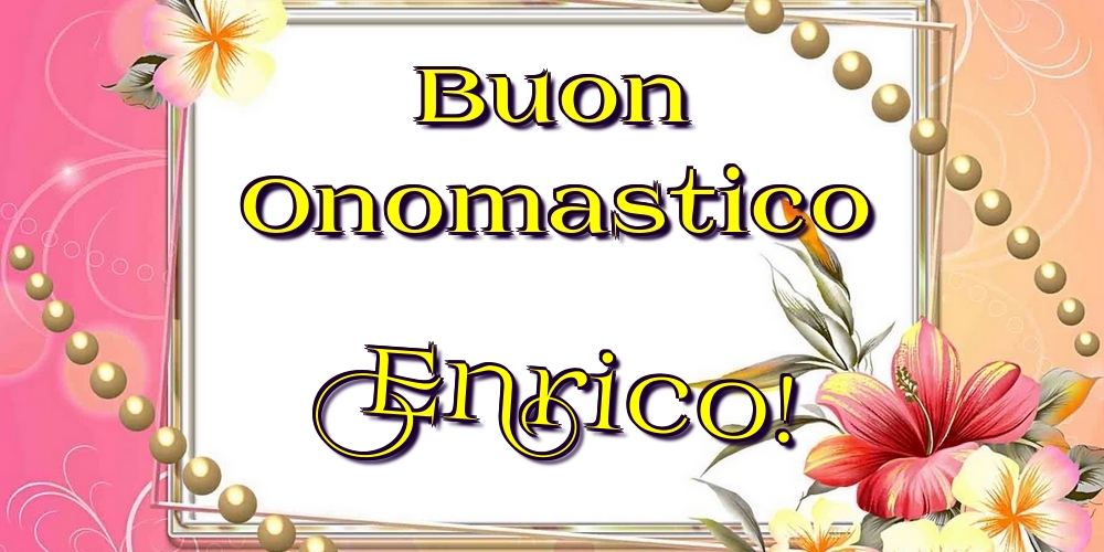 Buon Onomastico Enrico! - Cartoline onomastico con fiori