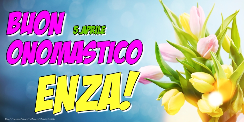 5.Aprile - Buon Onomastico Enza! - Cartoline onomastico