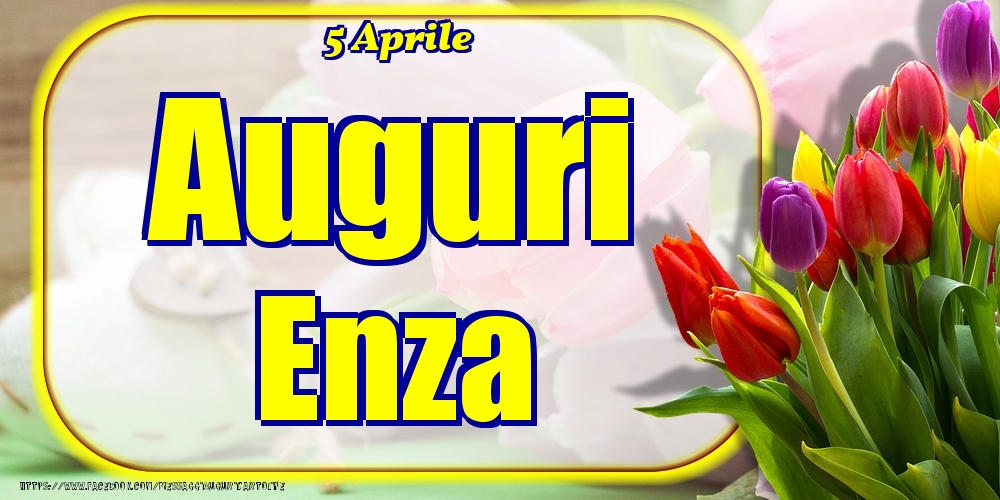 5 Aprile - Auguri Enza! - Cartoline onomastico