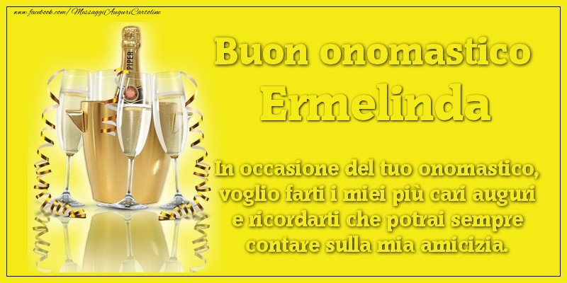 Buon onomastico Ermelinda. In occasione del tuo onomastico, voglio farti i miei più cari auguri e ricordarti che potrai sempre contare sulla mia amicizia. - Cartoline onomastico con champagne