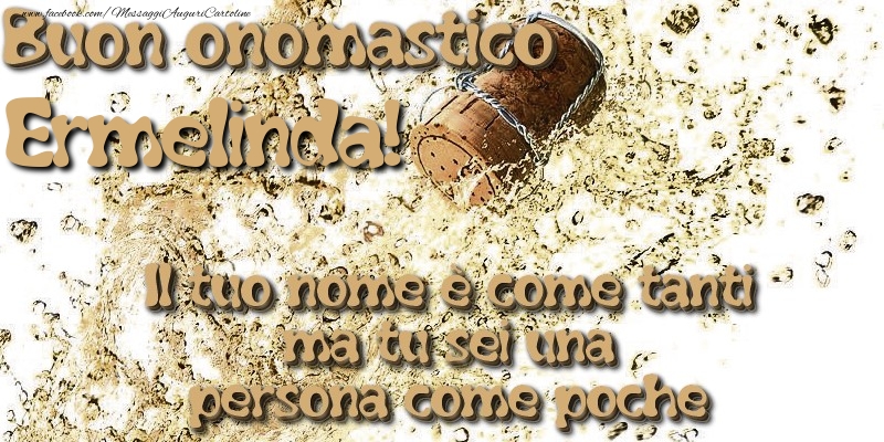 Il tuo nome è come tanti ma tu sei una persona come poche. Buon onomastico Ermelinda - Cartoline onomastico con champagne