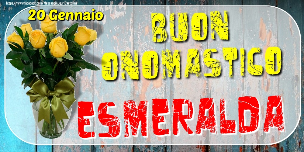 20 Gennaio - Buon Onomastico Esmeralda! - Cartoline onomastico