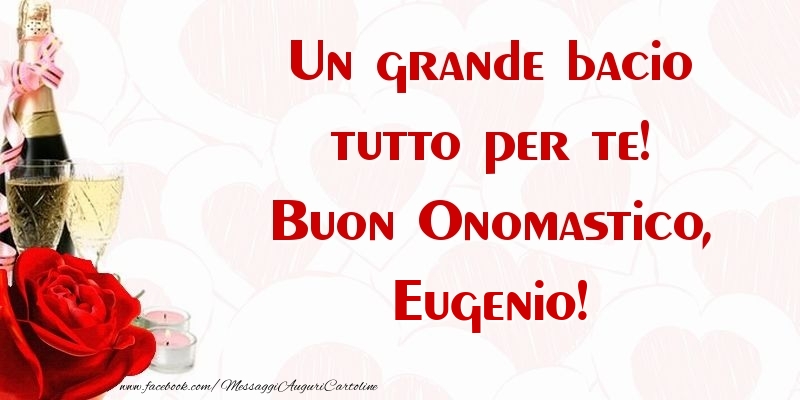 Un grande bacio tutto per te! Buon Onomastico, Eugenio - Cartoline onomastico con champagne