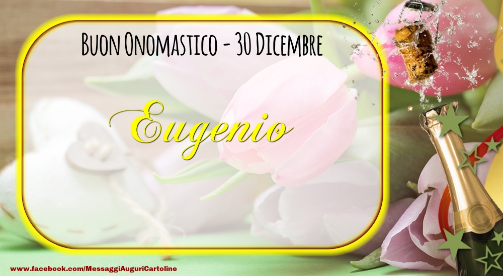 Buon Onomastico, Eugenio! 30 Dicembre - Cartoline onomastico