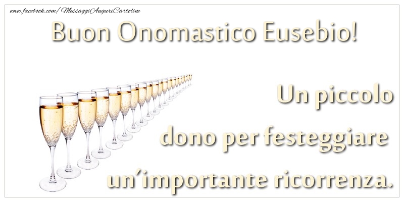 Un piccolo dono per festeggiare un’importante ricorrenza. Buon onomastico Eusebio! - Cartoline onomastico con champagne