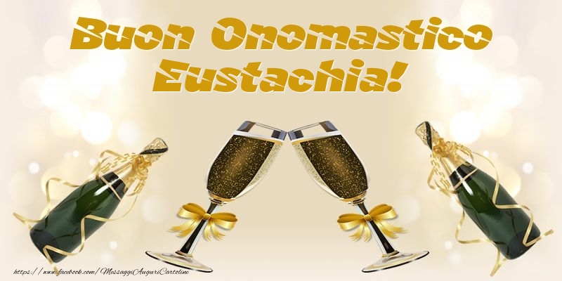 Buon Onomastico Eustachia! - Cartoline onomastico con champagne