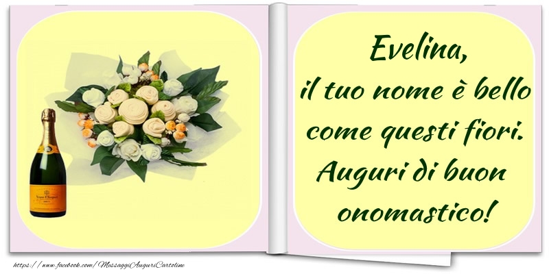 Evelina, il tuo nome è bello come questi fiori. Auguri di buon  onomastico! - Cartoline onomastico con champagne