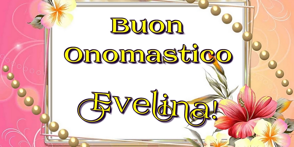 Buon Onomastico Evelina! - Cartoline onomastico con fiori