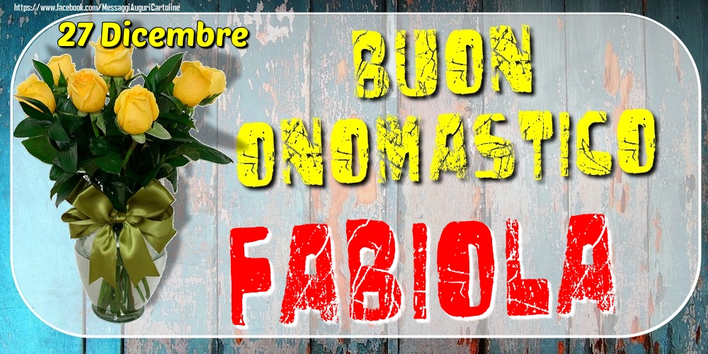 27 Dicembre - Buon Onomastico Fabiola! - Cartoline onomastico