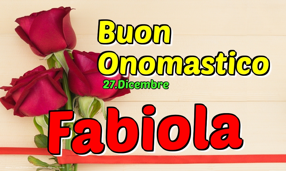 27.Dicembre - Buon Onomastico Fabiola! - Cartoline onomastico