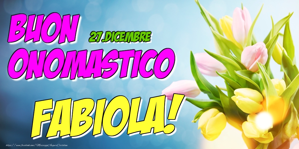 27.Dicembre - Buon Onomastico Fabiola! - Cartoline onomastico