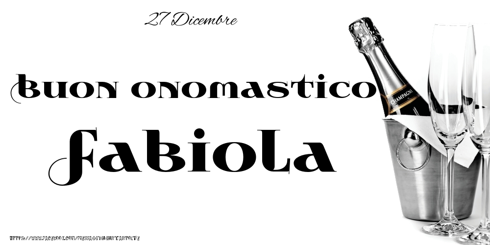 27 Dicembre - Buon onomastico Fabiola! - Cartoline onomastico