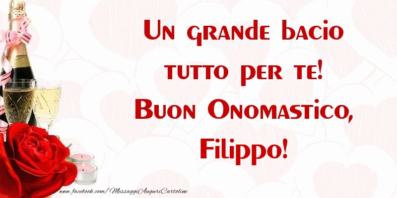 Un grande bacio tutto per te! Buon Onomastico, Filippo - Cartoline onomastico con champagne