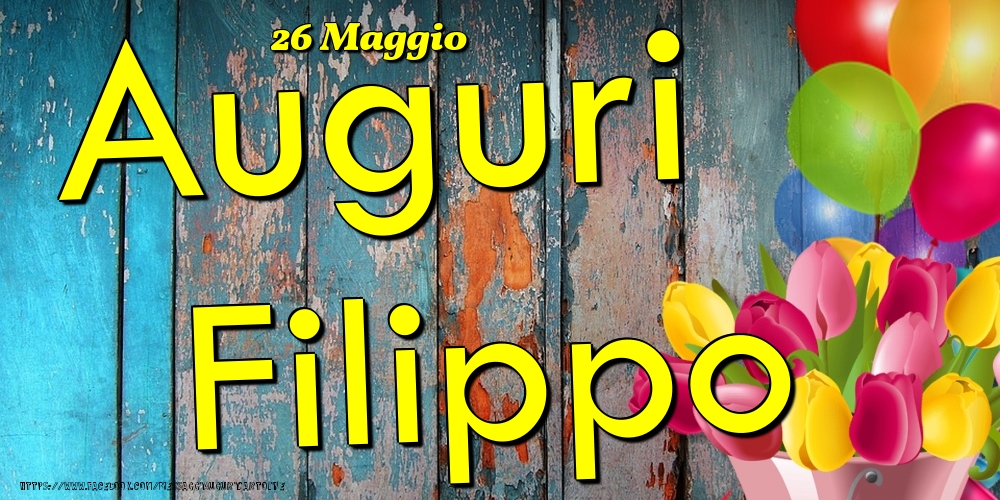 26 Maggio - Auguri Filippo! - Cartoline onomastico