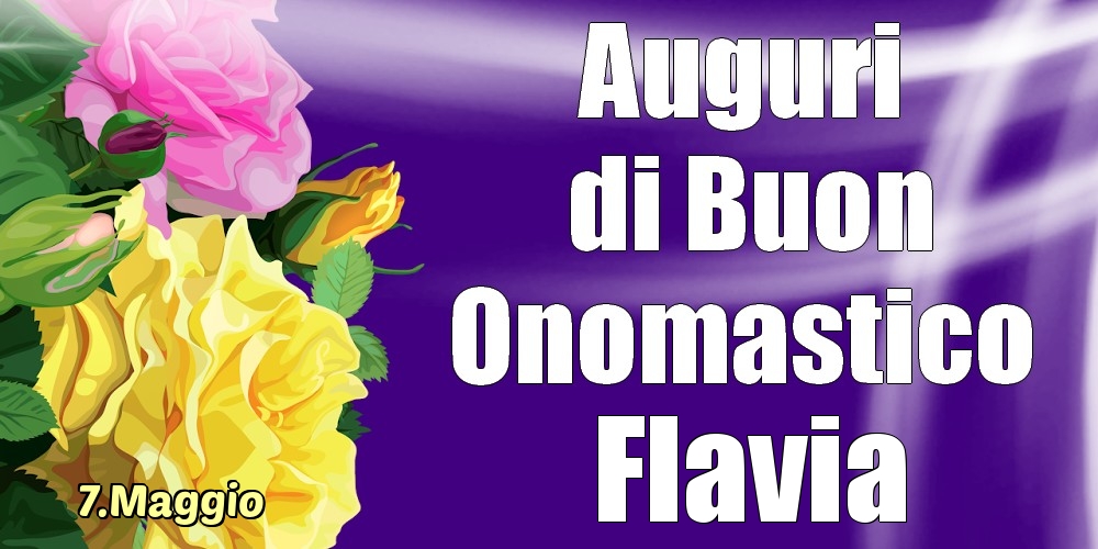 7.Maggio - La mulți ani de ziua onomastică Flavia! - Cartoline onomastico