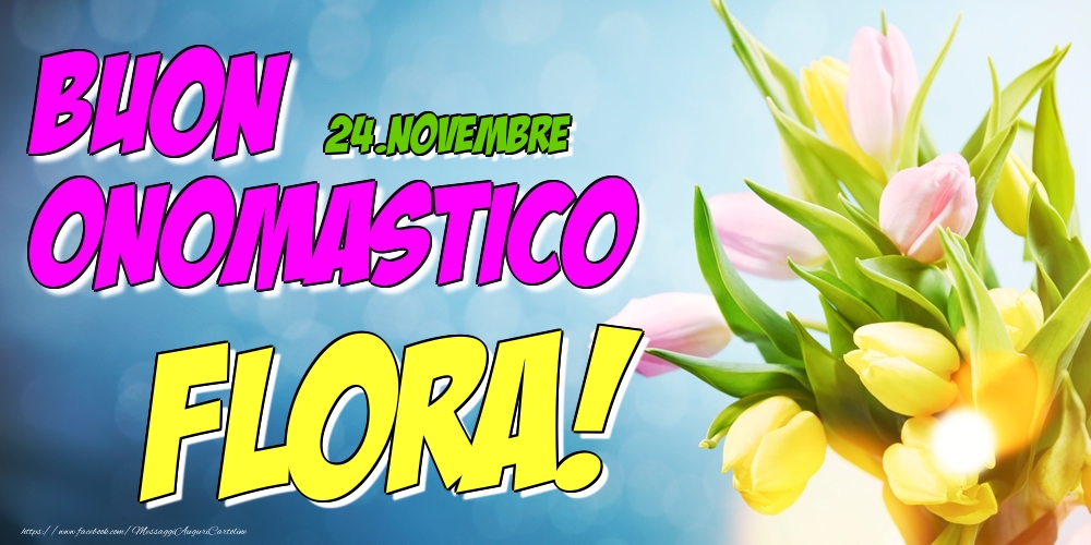 24.Novembre - Buon Onomastico Flora! - Cartoline onomastico