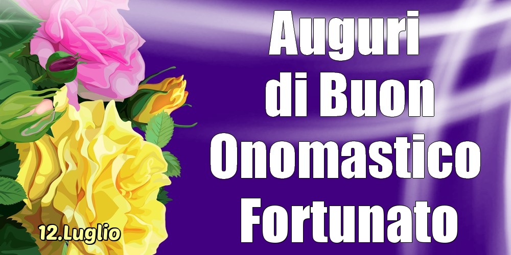 12.Luglio - La mulți ani de ziua onomastică Fortunato! - Cartoline onomastico