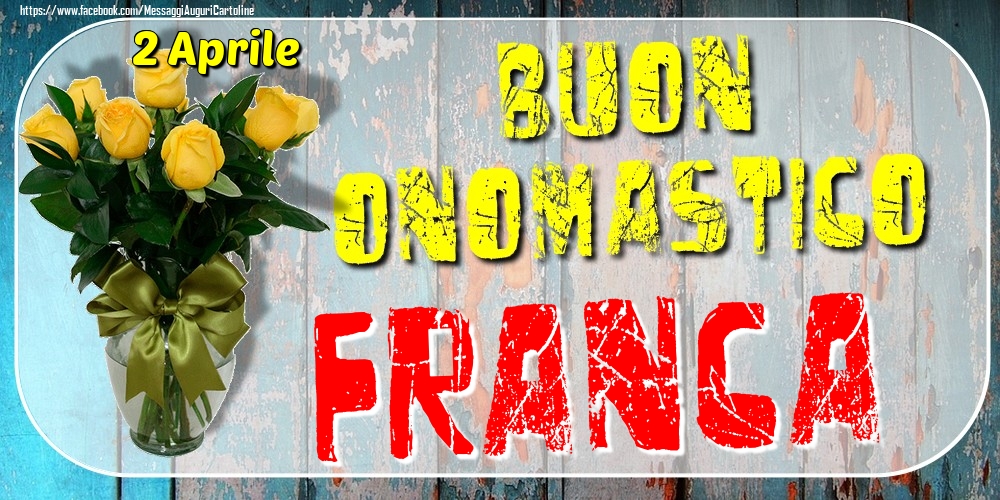 2 Aprile - Buon Onomastico Franca! - Cartoline onomastico