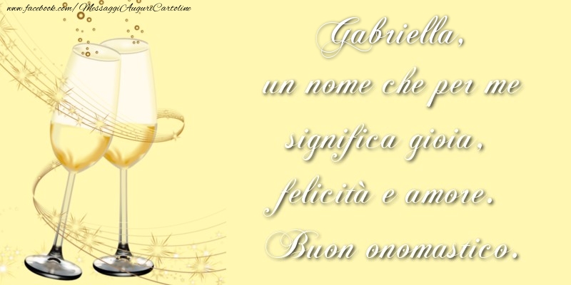 Gabriella, un nome che per me significa gioia, felicità e amore. Buon onomastico. - Cartoline onomastico con champagne