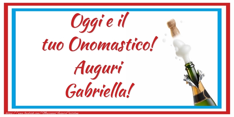 Oggi e il tuo Onomastico! Auguri Gabriella! - Cartoline onomastico con champagne