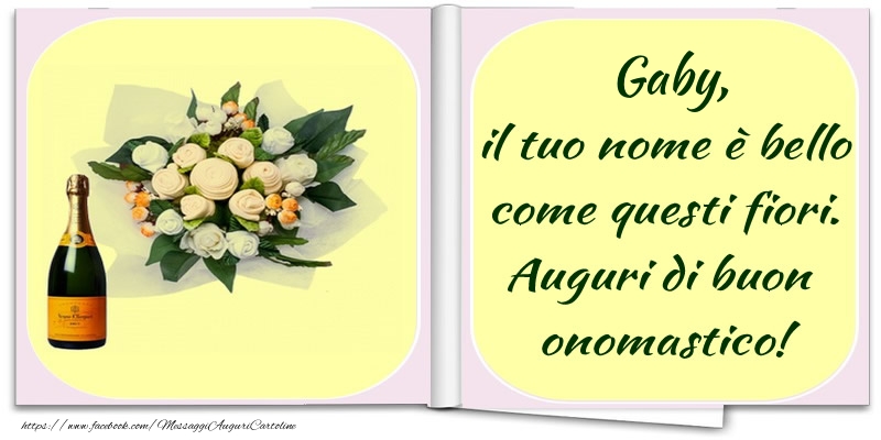 Gaby, il tuo nome è bello come questi fiori. Auguri di buon  onomastico! - Cartoline onomastico con champagne