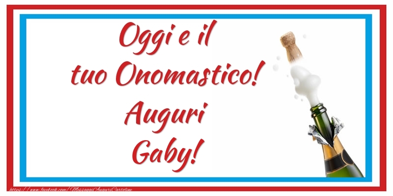 Oggi e il tuo Onomastico! Auguri Gaby! - Cartoline onomastico con champagne