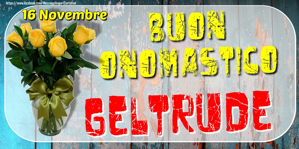 16 Novembre - Buon Onomastico Geltrude! - Cartoline onomastico