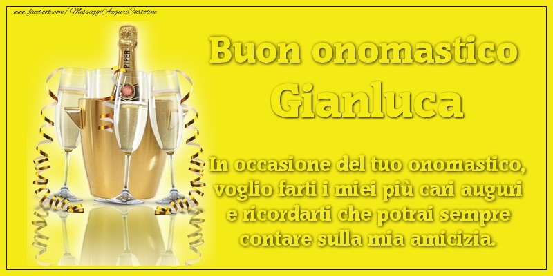 Buon onomastico Gianluca. In occasione del tuo onomastico, voglio farti i miei più cari auguri e ricordarti che potrai sempre contare sulla mia amicizia. - Cartoline onomastico con champagne