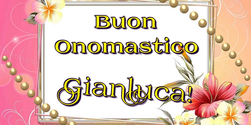 Buon Onomastico Gianluca! - Cartoline onomastico con fiori