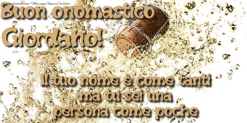 Il tuo nome è come tanti ma tu sei una persona come poche. Buon onomastico Giordano - Cartoline onomastico con champagne