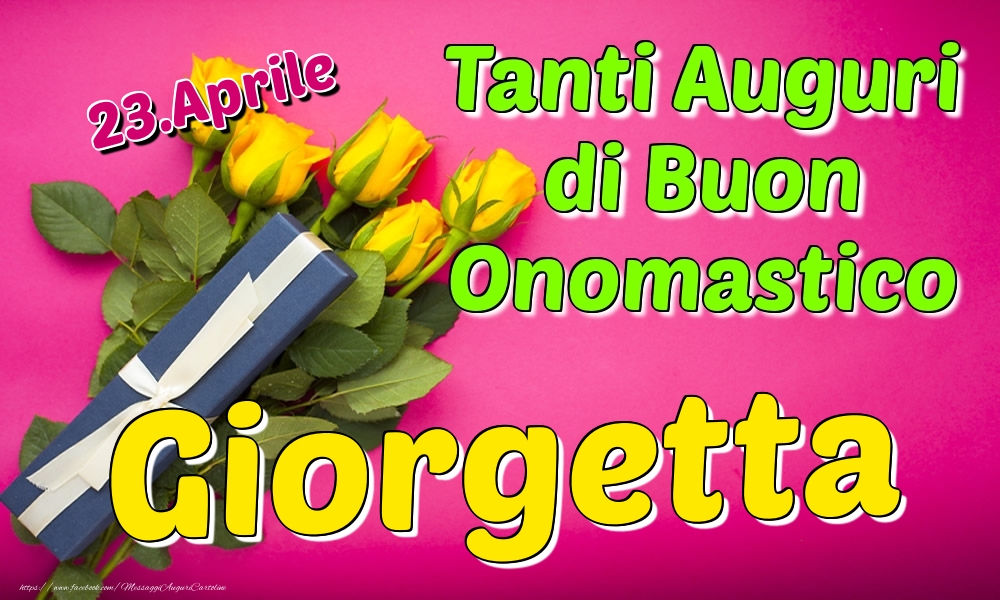 23.Aprile - Tanti Auguri di Buon Onomastico Giorgetta - Cartoline onomastico