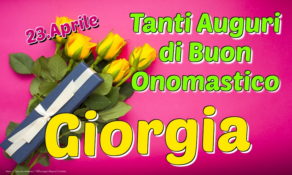 23.Aprile - Tanti Auguri di Buon Onomastico Giorgia - Cartoline onomastico