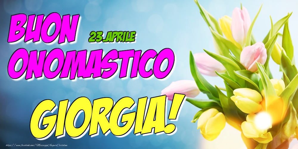 23.Aprile - Buon Onomastico Giorgia! - Cartoline onomastico