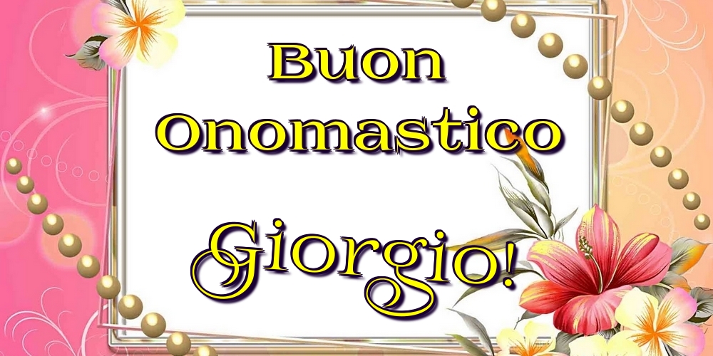 Buon Onomastico Giorgio! - Cartoline onomastico con fiori