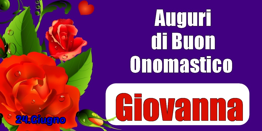 24.Giugno - Auguri di Buon Onomastico  Giovanna! - Cartoline onomastico