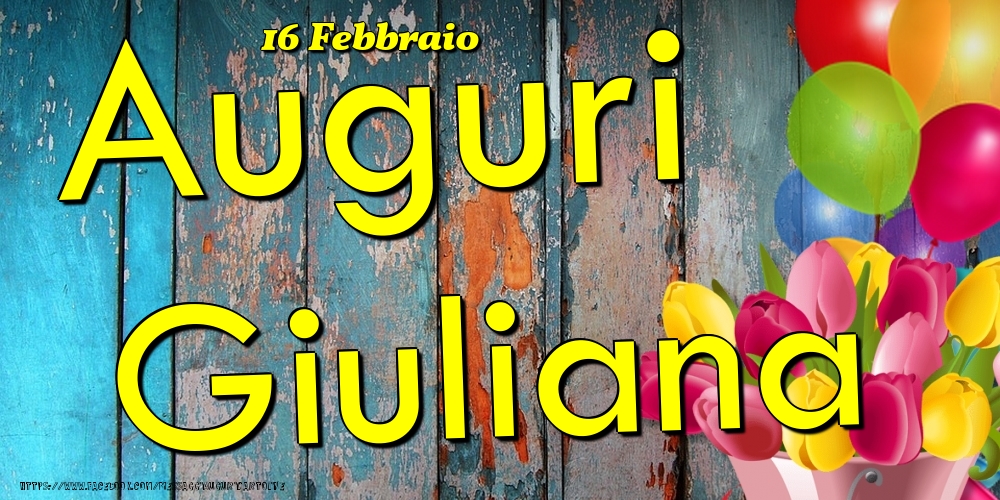 16 Febbraio - Auguri Giuliana! - Cartoline onomastico