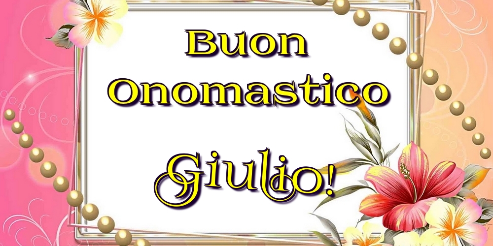 Buon Onomastico Giulio! - Cartoline onomastico con fiori