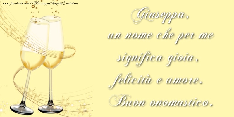 Giuseppa, un nome che per me significa gioia, felicità e amore. Buon onomastico. - Cartoline onomastico con champagne