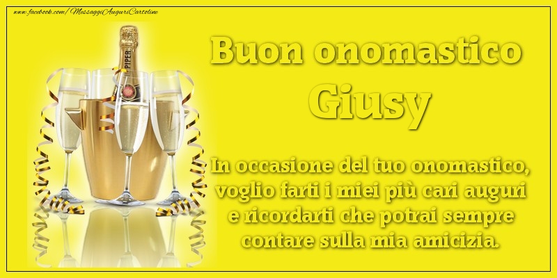 Buon onomastico Giusy. In occasione del tuo onomastico, voglio farti i miei più cari auguri e ricordarti che potrai sempre contare sulla mia amicizia. - Cartoline onomastico con champagne